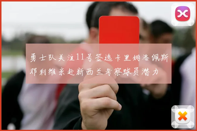 勇士队关注11号签选卡里姆洛佩斯邓利维亲赴新西兰考察球员潜力