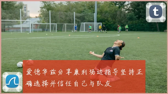 爱德华兹分享康利场边指导坚持正确选择并信任自己与队友